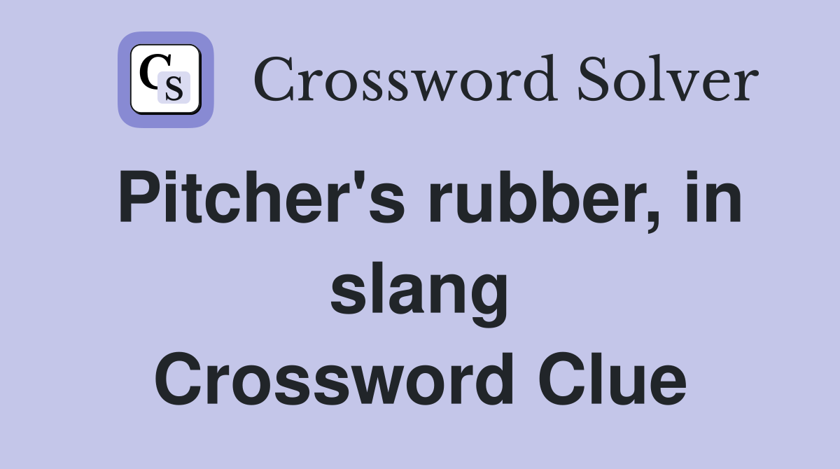 Pitcher's rubber, in slang Crossword Clue