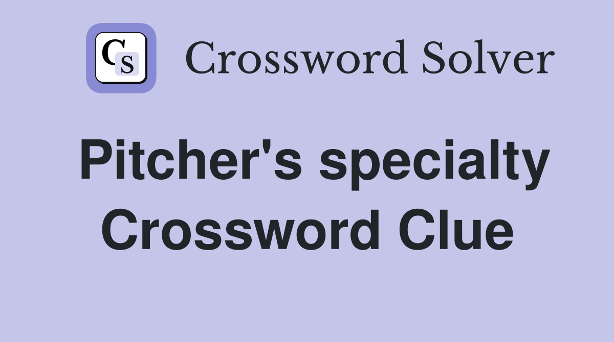 Pitcher's specialty Crossword Clue