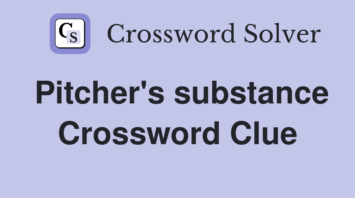 Pitcher's substance Crossword Clue