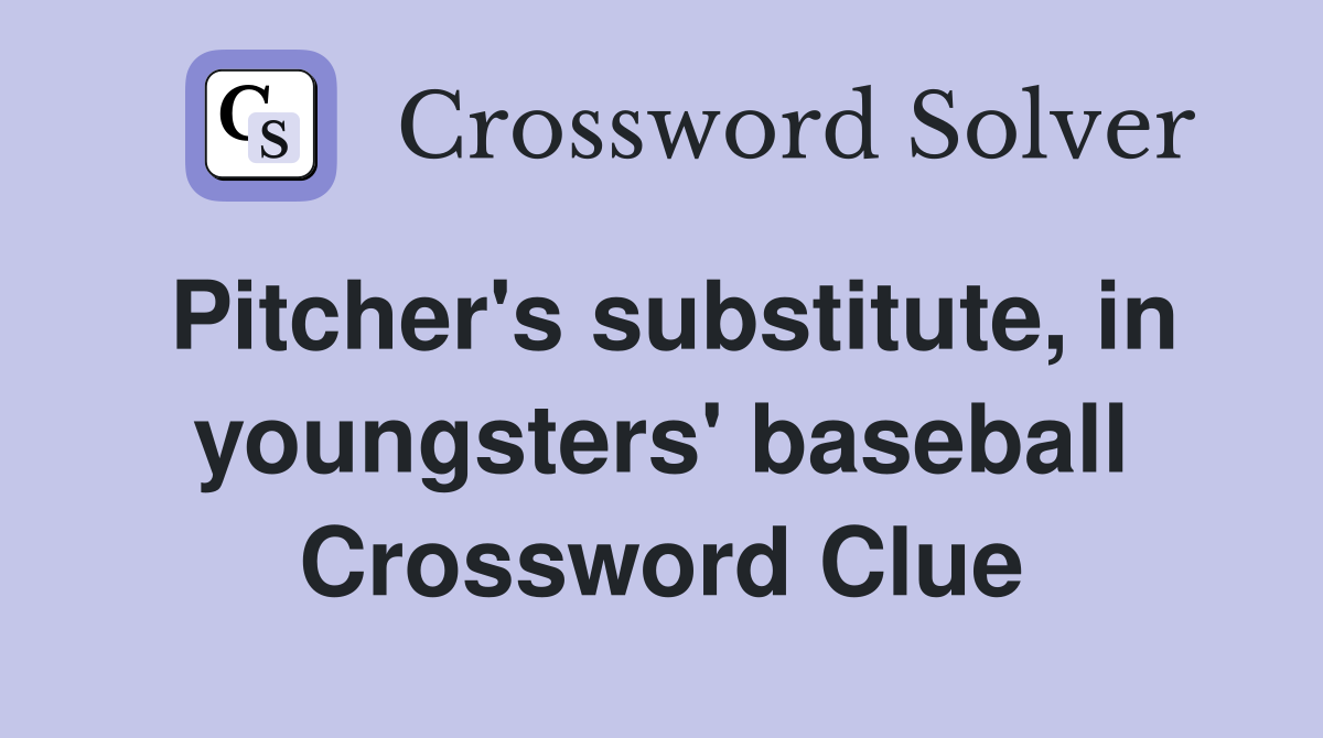 Pitcher's substitute, in youngsters' baseball Crossword Clue