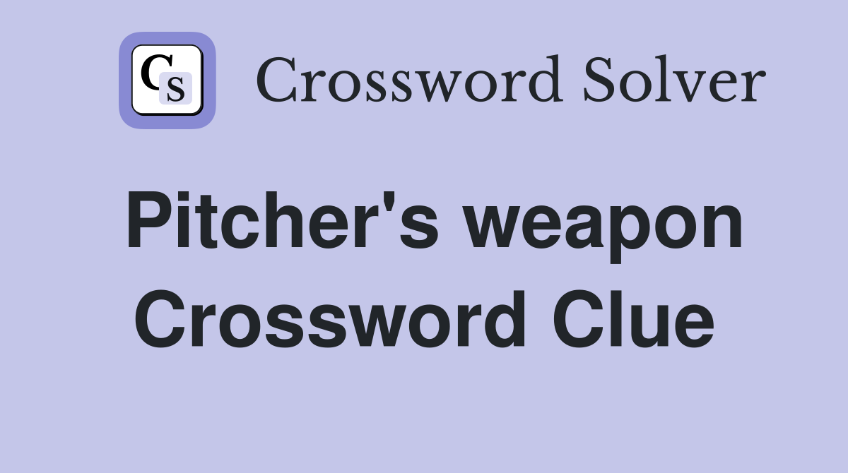Pitcher's weapon Crossword Clue
