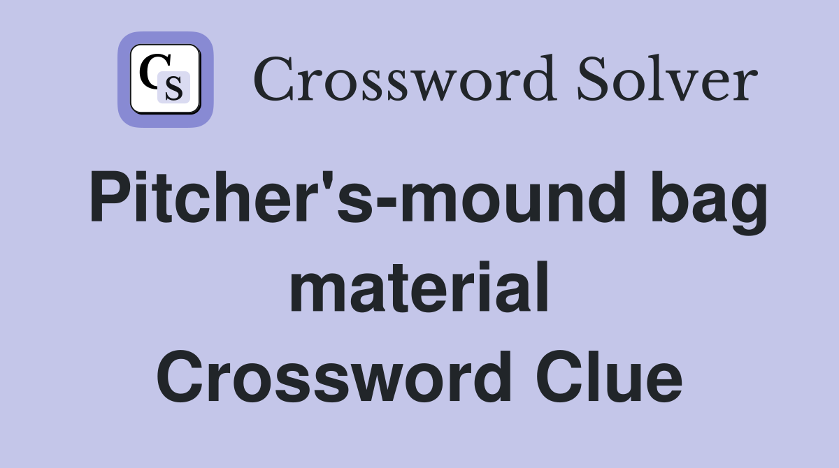 Pitcher's-mound bag material Crossword Clue