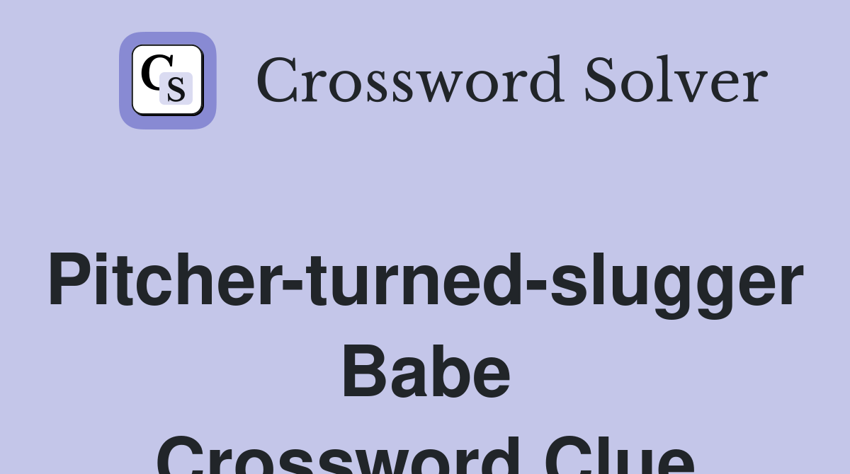 Pitcher-turned-slugger Babe Crossword Clue