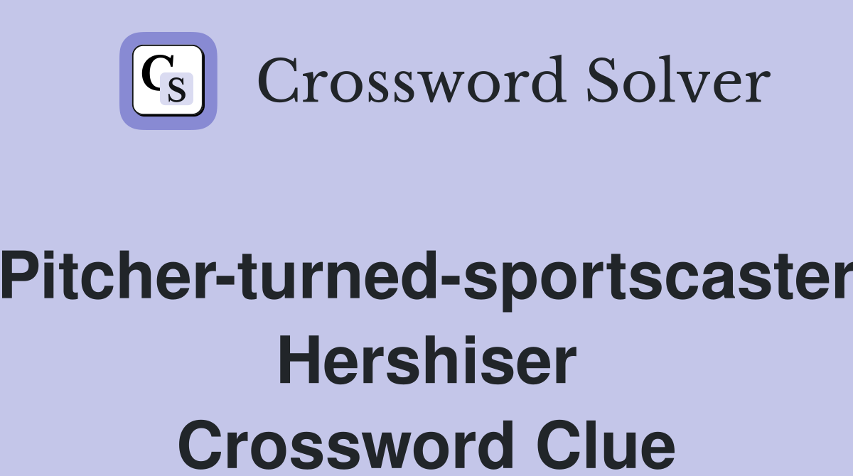Pitcher-turned-sportscaster Hershiser Crossword Clue