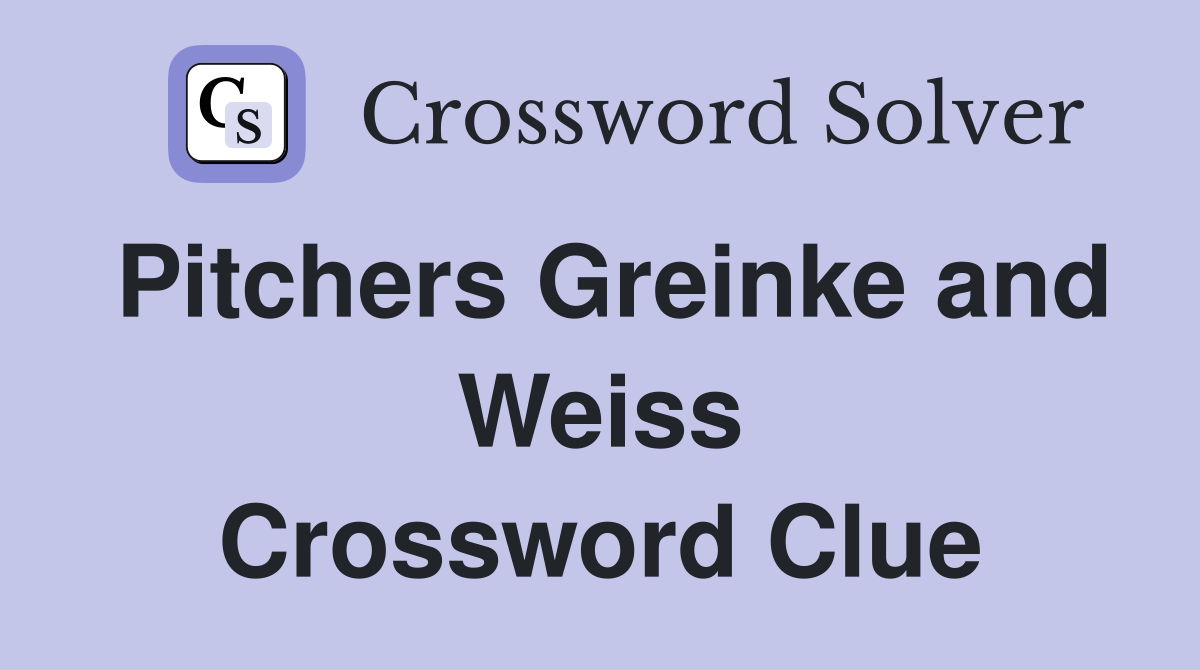 Pitchers Greinke and Weiss Crossword Clue