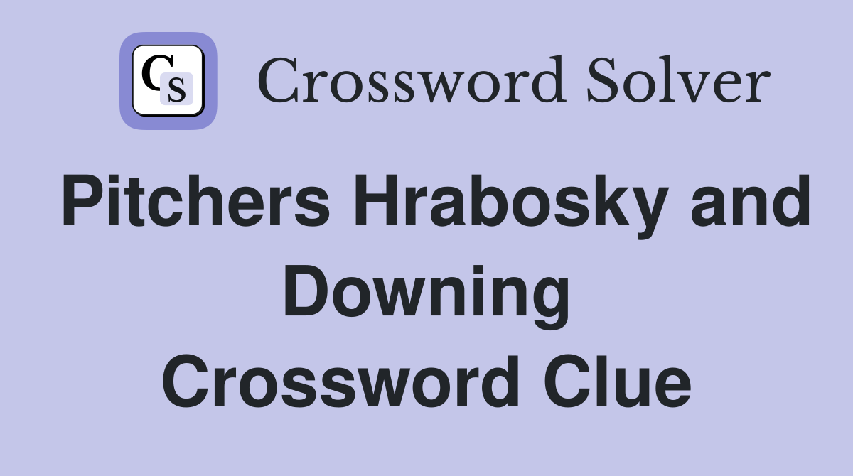 Pitchers Hrabosky and Downing Crossword Clue