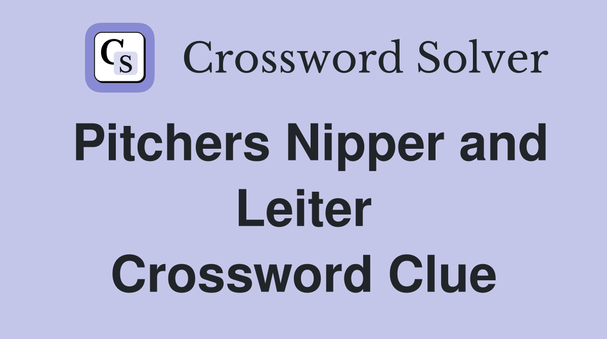 Pitchers Nipper and Leiter Crossword Clue
