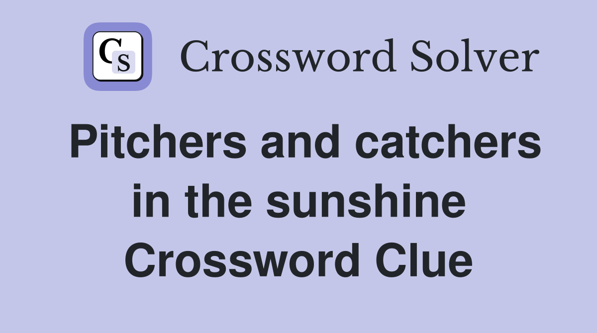 Pitchers and catchers in the sunshine Crossword Clue