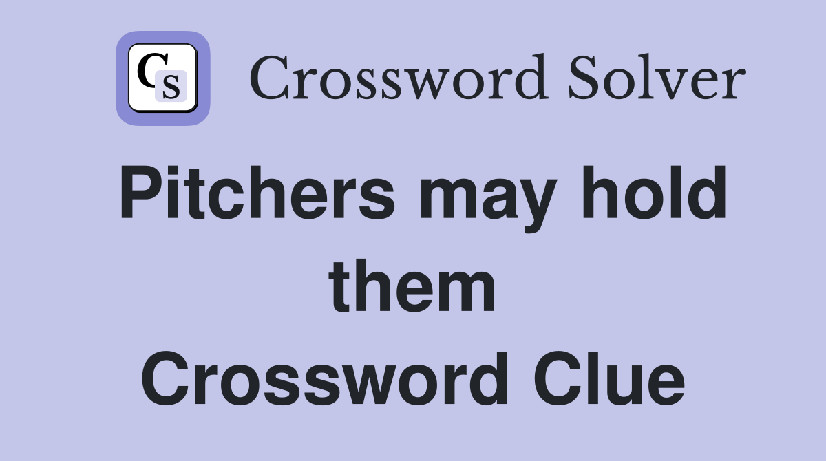 Pitchers may hold them Crossword Clue