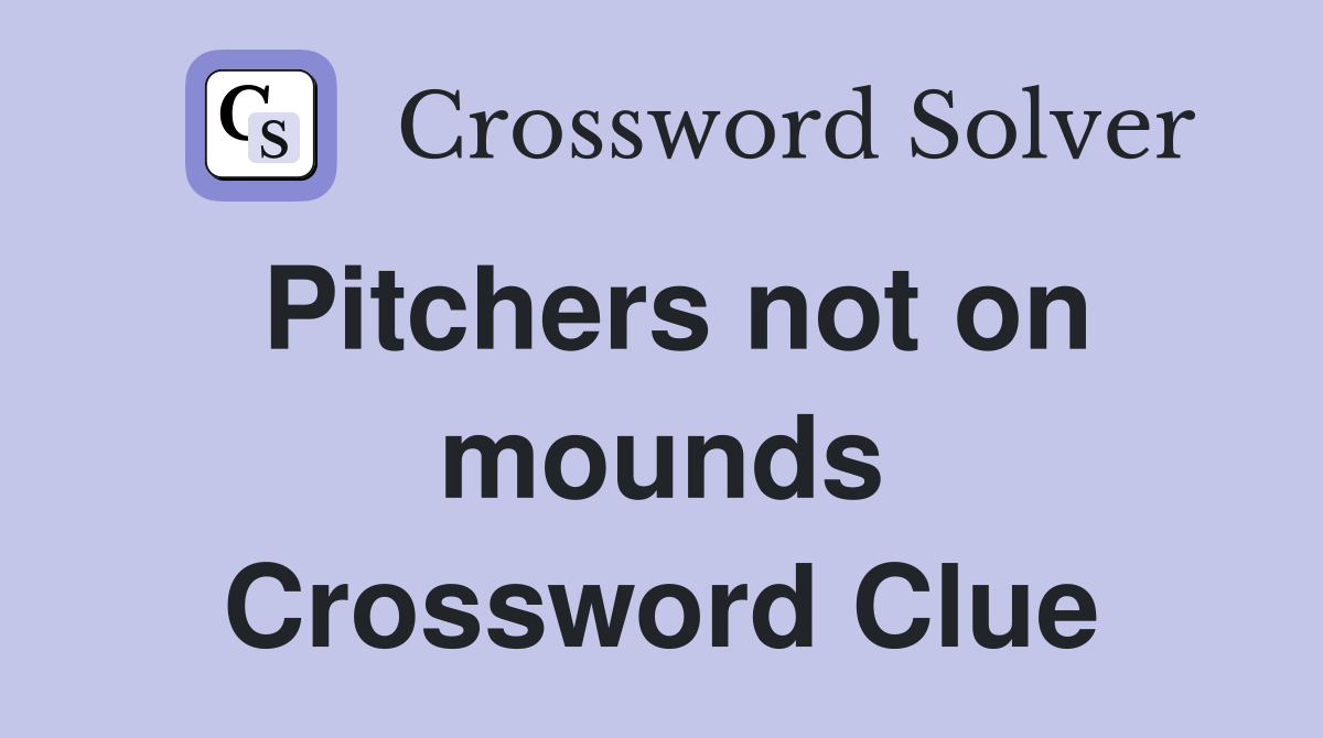 Pitchers not on mounds Crossword Clue
