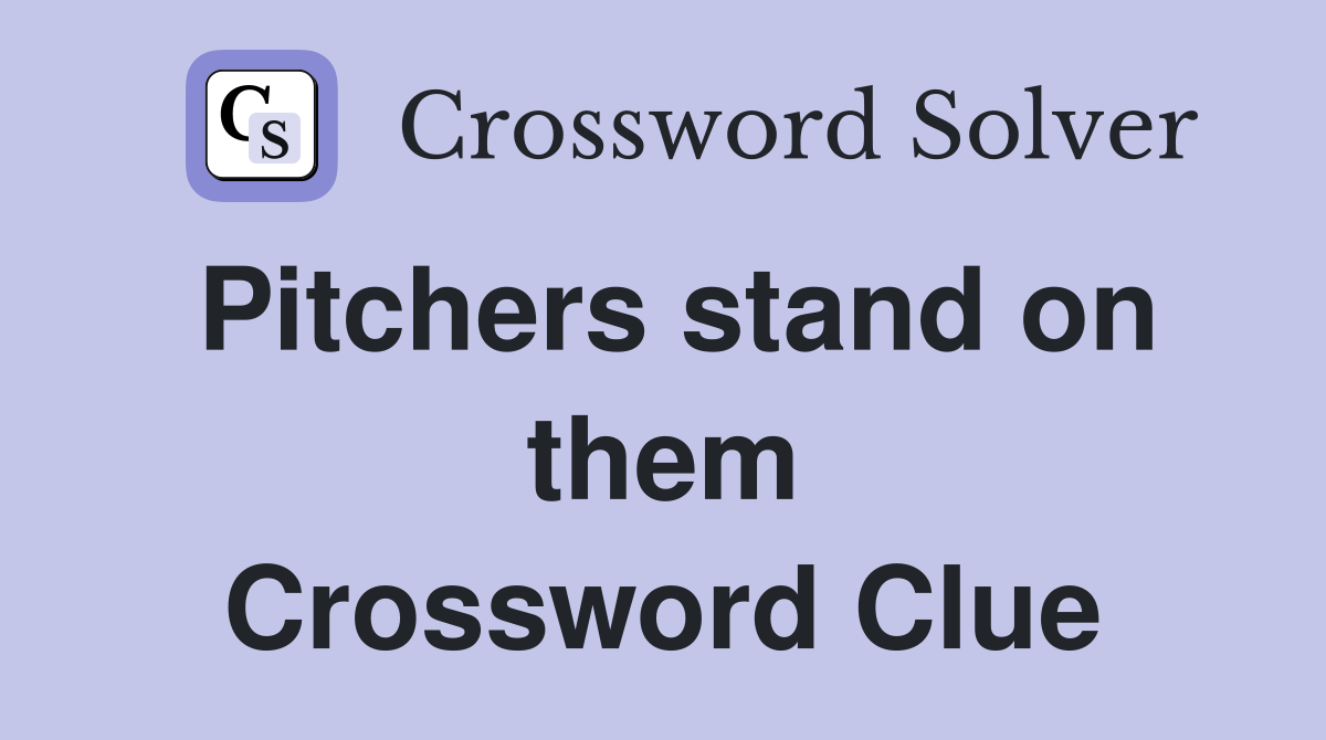 Pitchers stand on them Crossword Clue