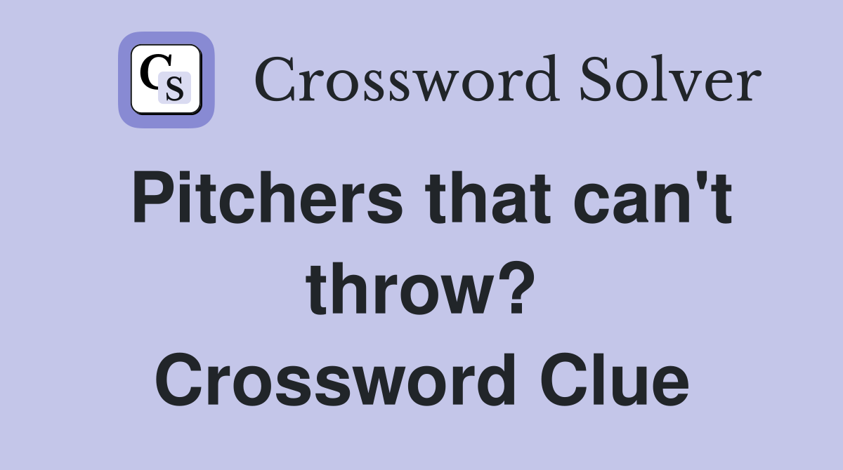 Pitchers that can't throw? Crossword Clue