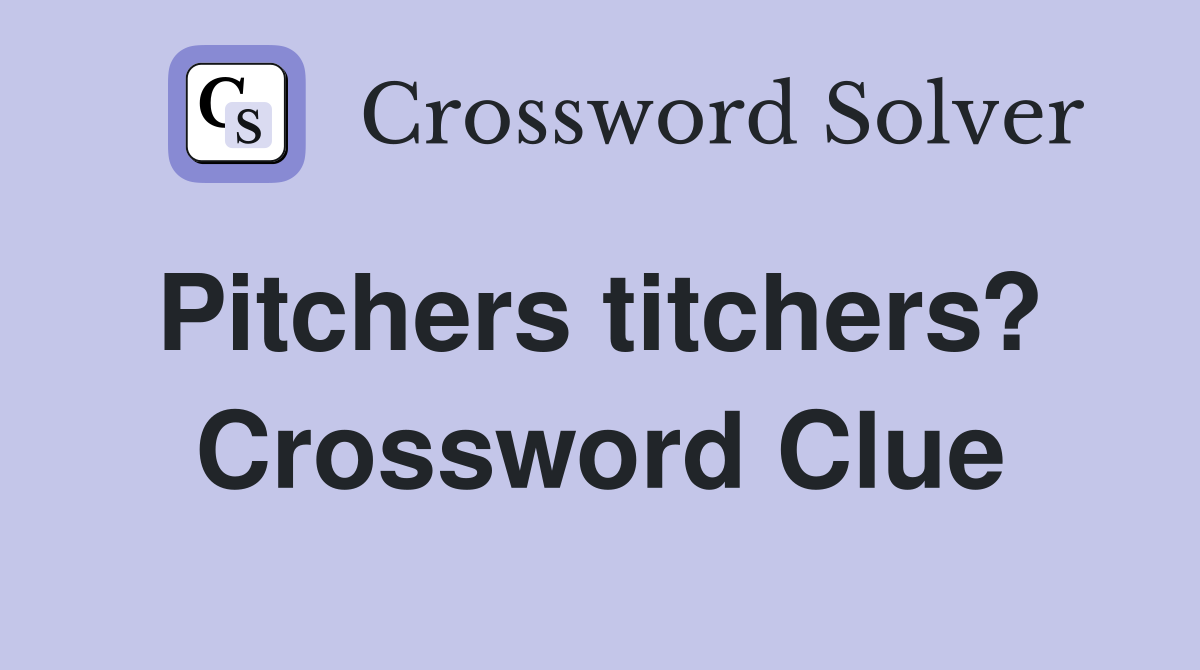 Pitchers titchers?  Crossword Clue