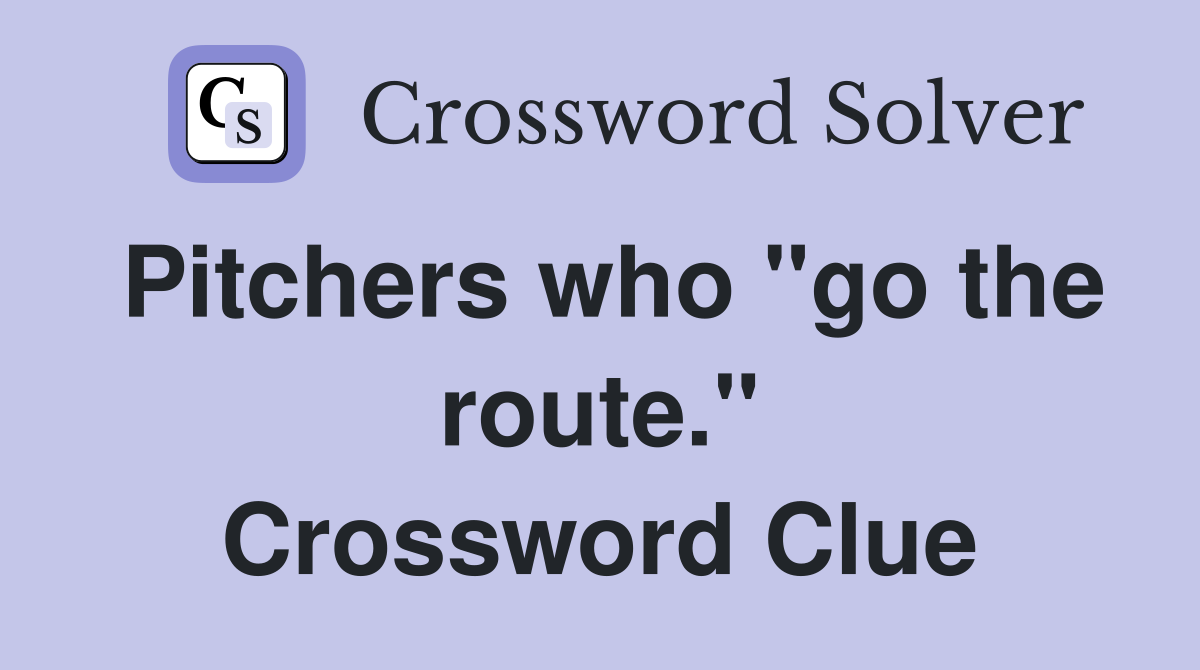 Pitchers who "go the route." Crossword Clue