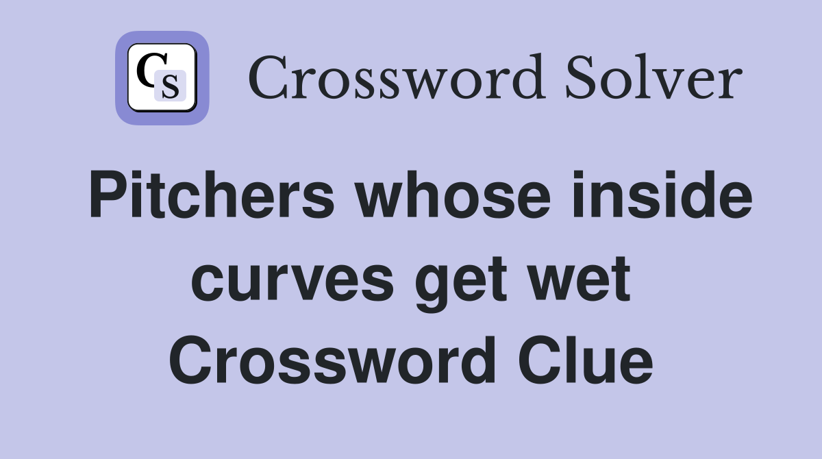 Pitchers whose inside curves get wet Crossword Clue
