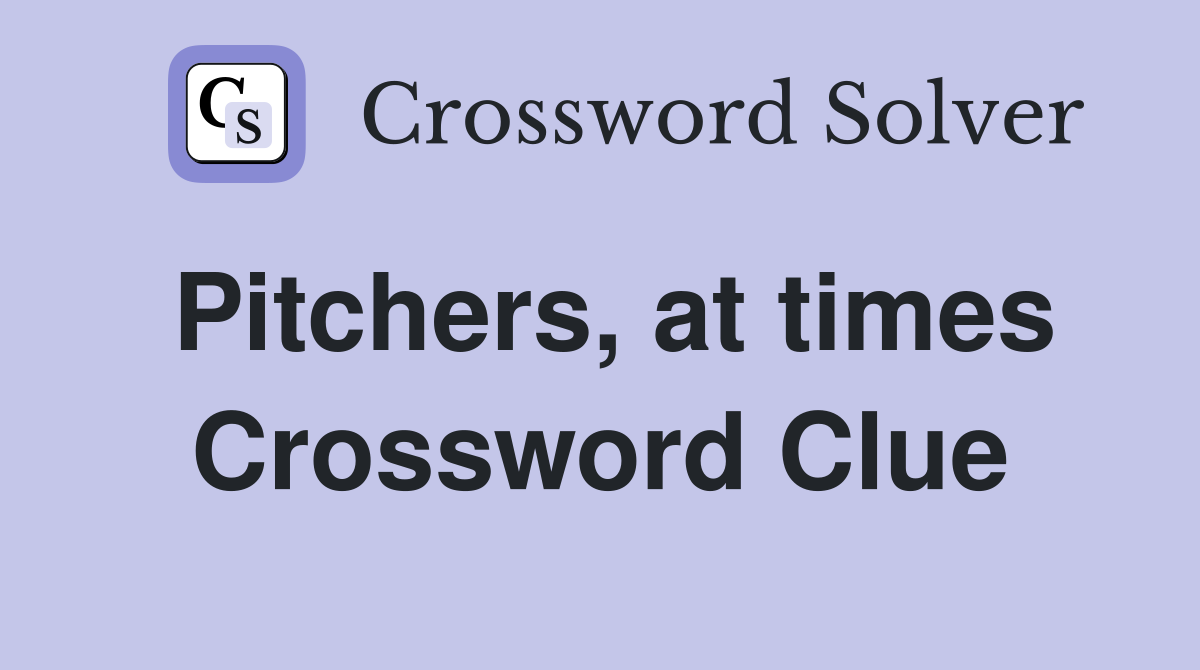 Pitchers, at times Crossword Clue