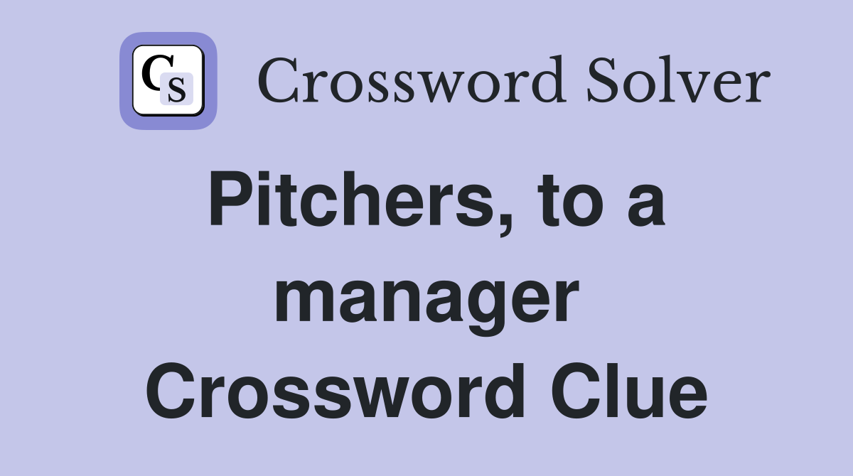 Pitchers, to a manager Crossword Clue
