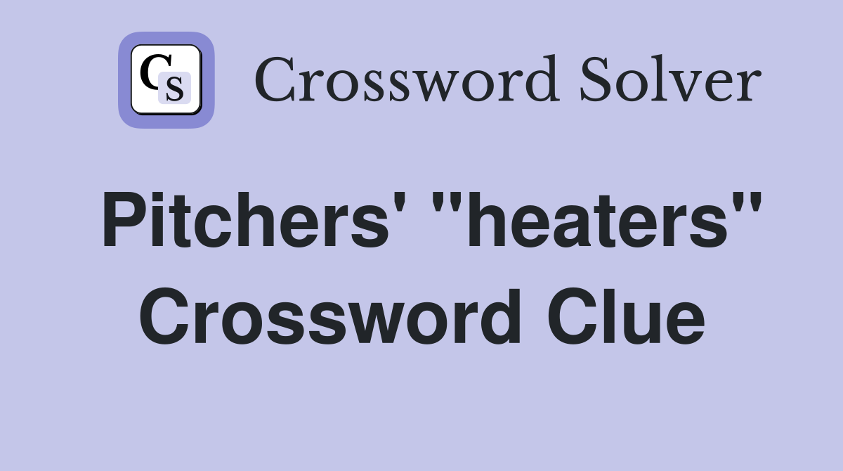 Pitchers' "heaters" Crossword Clue