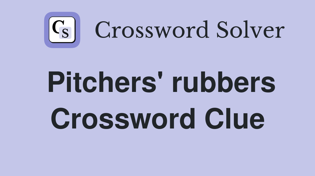 Pitchers' rubbers Crossword Clue