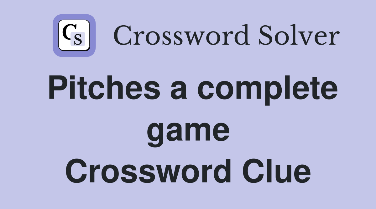 Pitches a complete game Crossword Clue