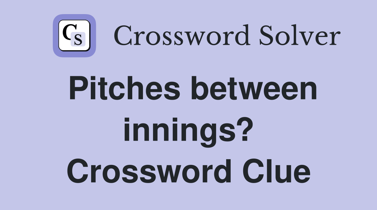 Pitches between innings? Crossword Clue