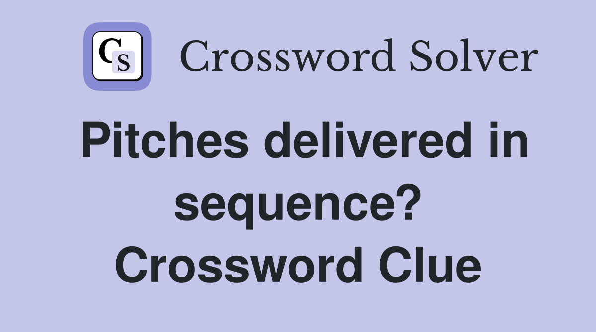 Pitches delivered in sequence? Crossword Clue