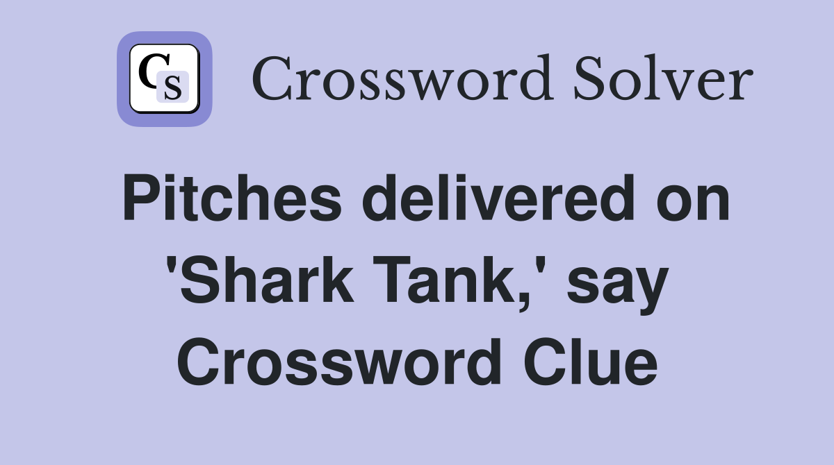 Pitches delivered on 'Shark Tank,' say Crossword Clue