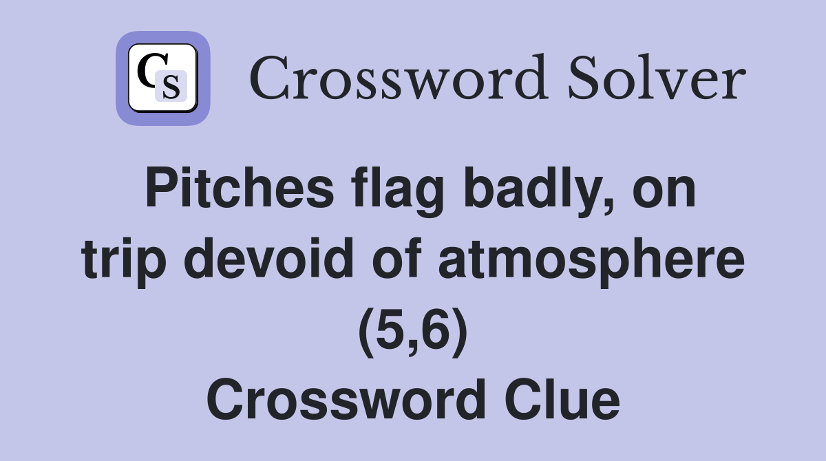 Pitches flag badly, on trip devoid of atmosphere (5,6) Crossword Clue