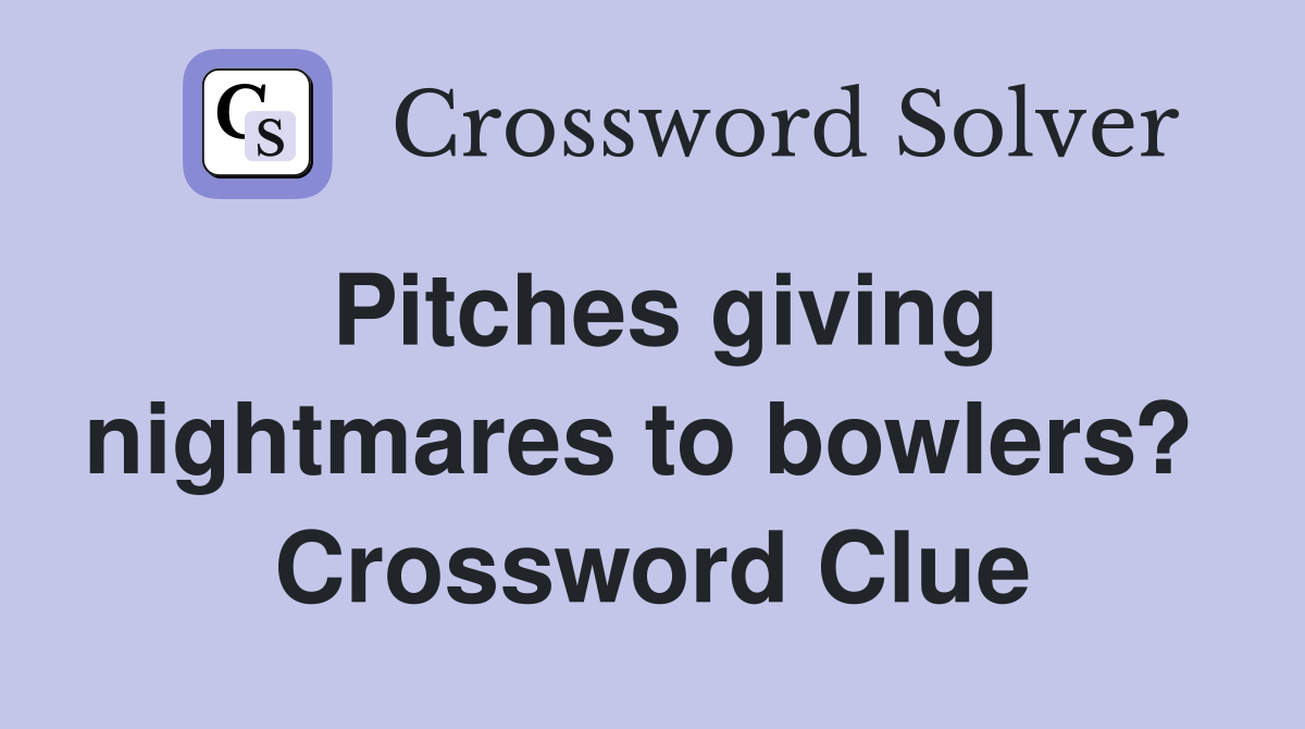 Pitches giving nightmares to bowlers?  Crossword Clue