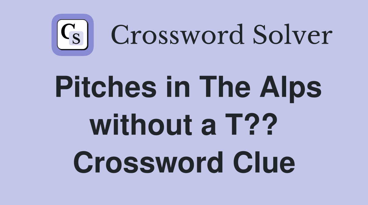 Pitches in The Alps without a T?? Crossword Clue