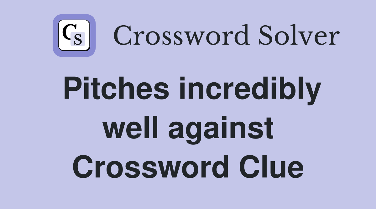 Pitches incredibly well against Crossword Clue