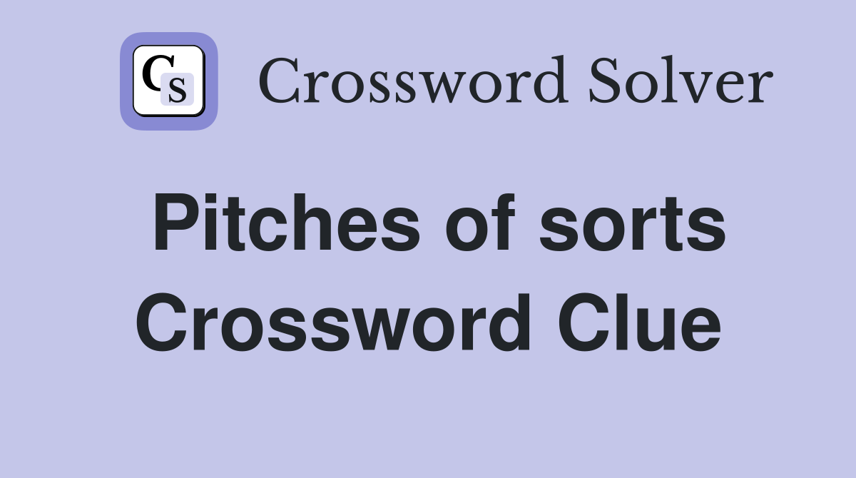 Pitches of sorts Crossword Clue