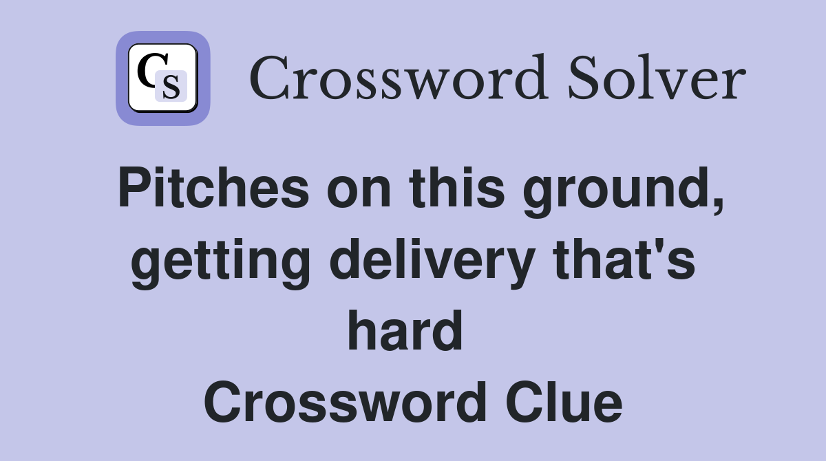 Pitches on this ground, getting delivery that's hard  Crossword Clue