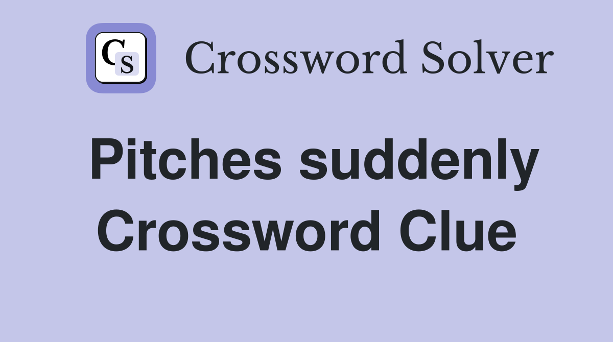 Pitches suddenly Crossword Clue