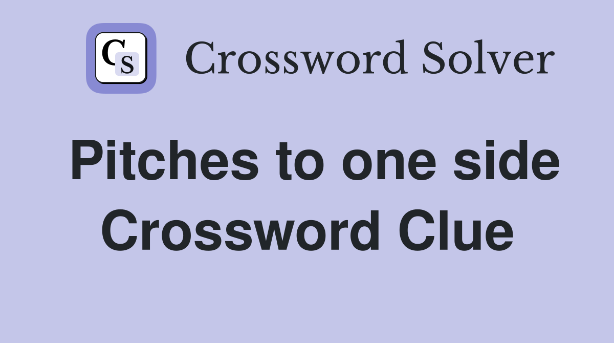 Pitches to one side Crossword Clue