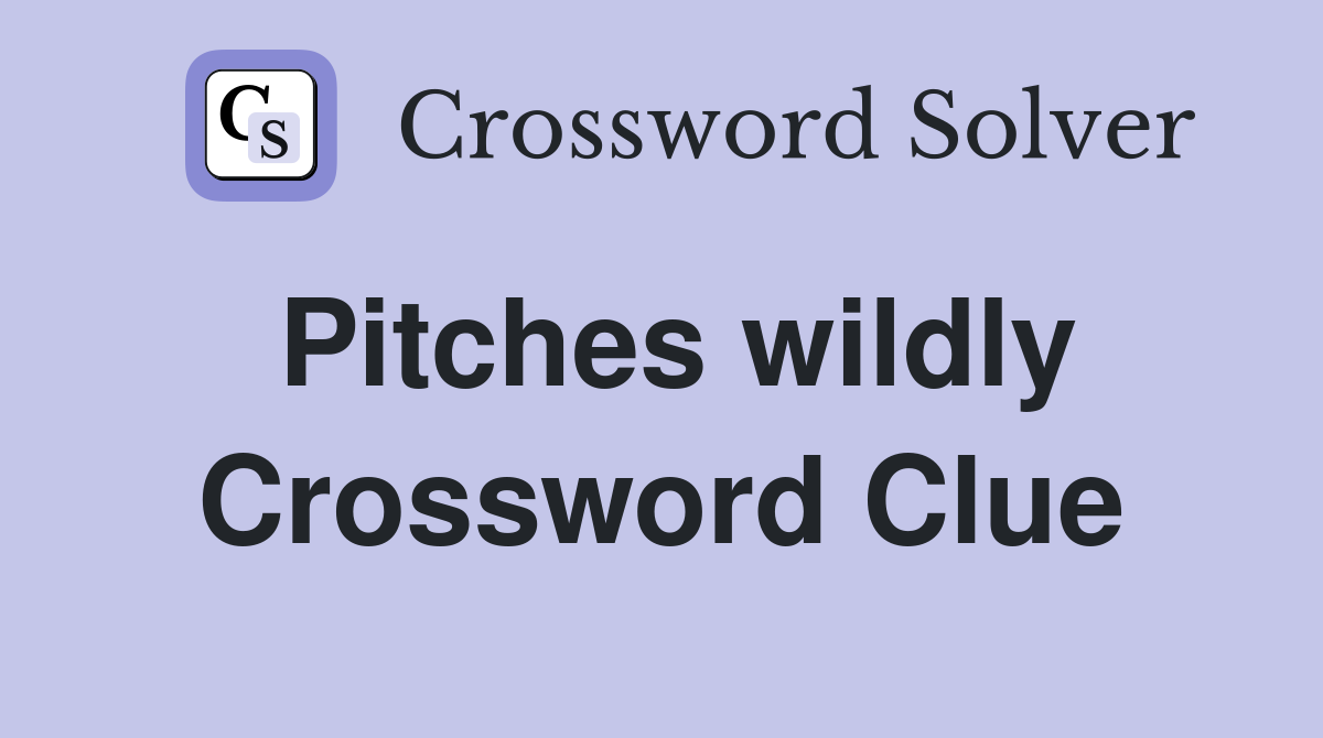 Pitches wildly Crossword Clue