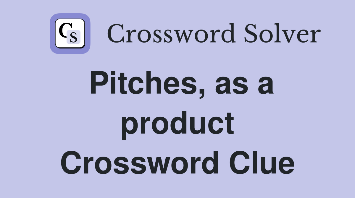 Pitches, as a product Crossword Clue