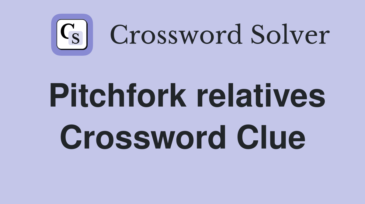 Pitchfork relatives Crossword Clue