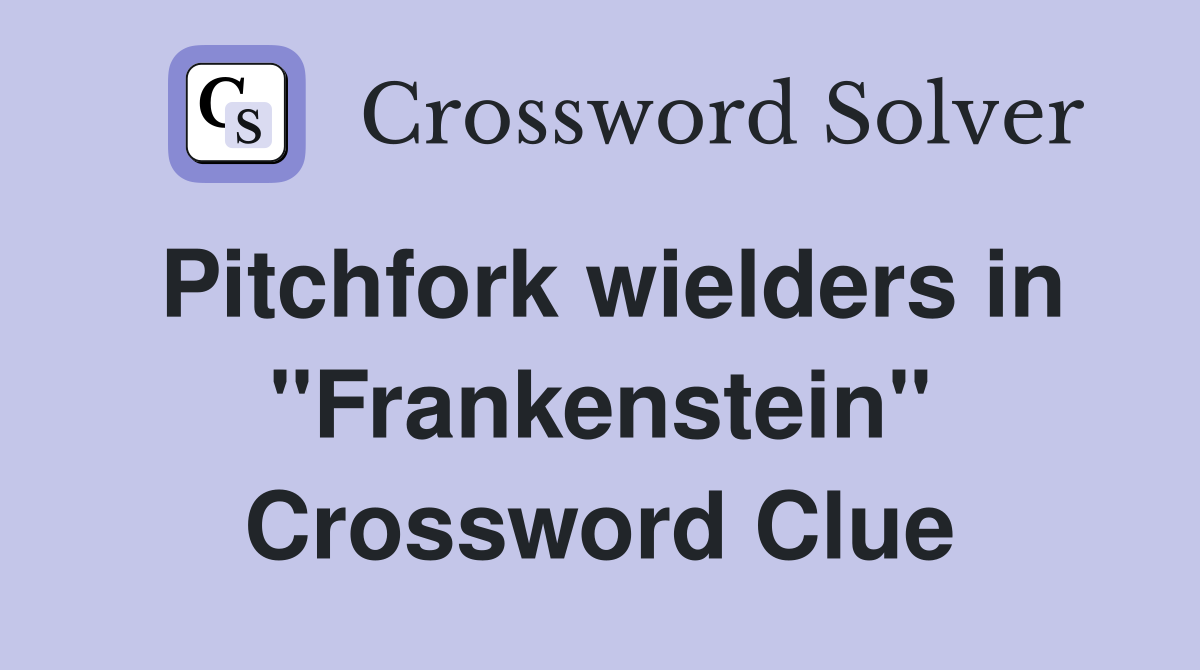 Pitchfork wielders in "Frankenstein" Crossword Clue