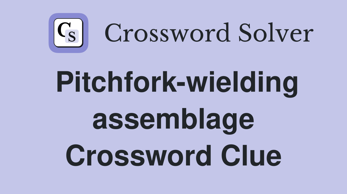 Pitchfork-wielding assemblage Crossword Clue