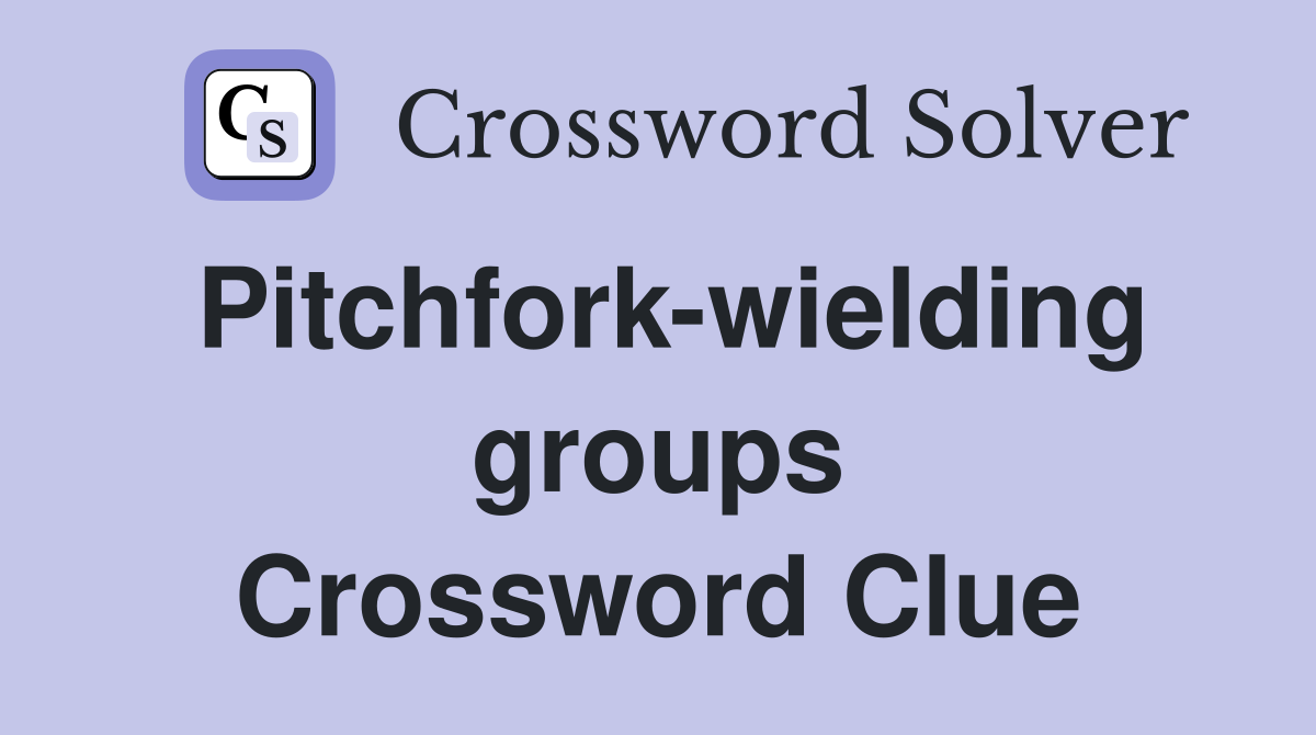 Pitchfork-wielding groups Crossword Clue