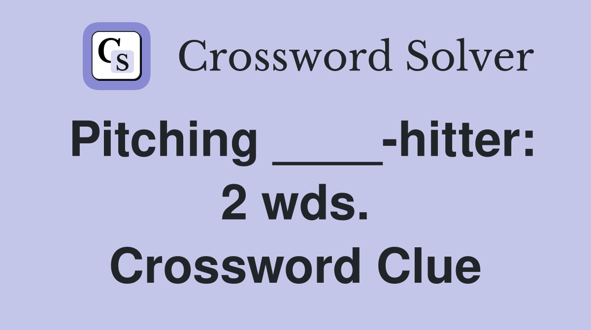 Pitching ____-hitter: 2 wds. Crossword Clue