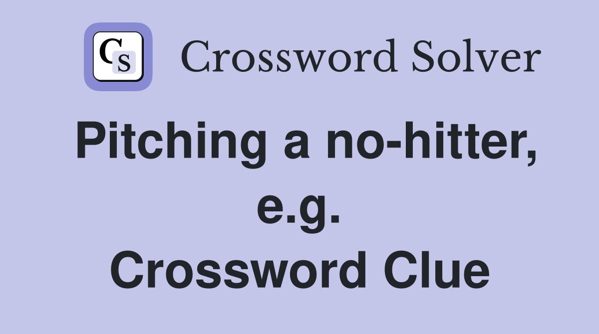 Pitching a no-hitter, e.g. Crossword Clue