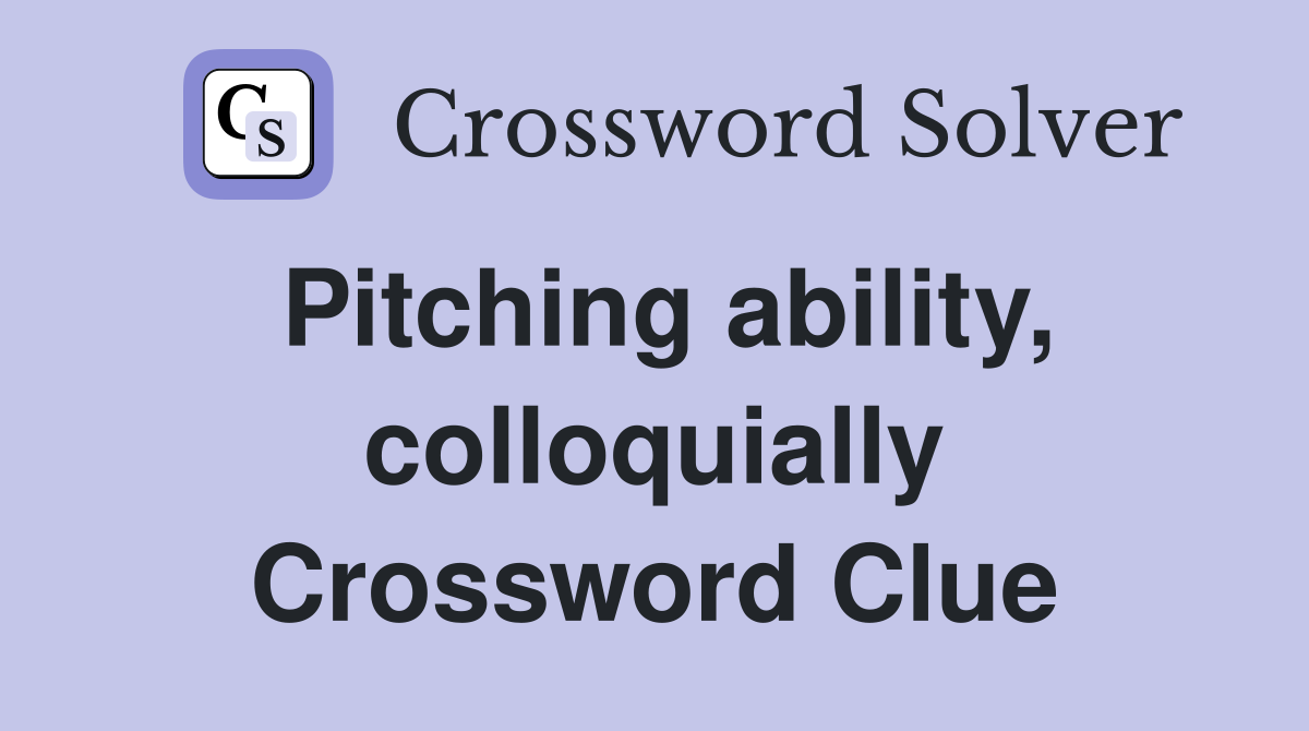 Pitching ability, colloquially Crossword Clue
