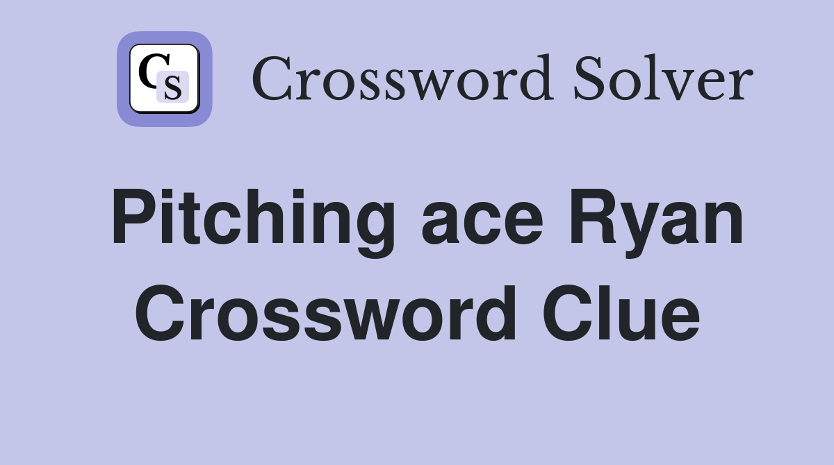 Pitching ace Ryan Crossword Clue