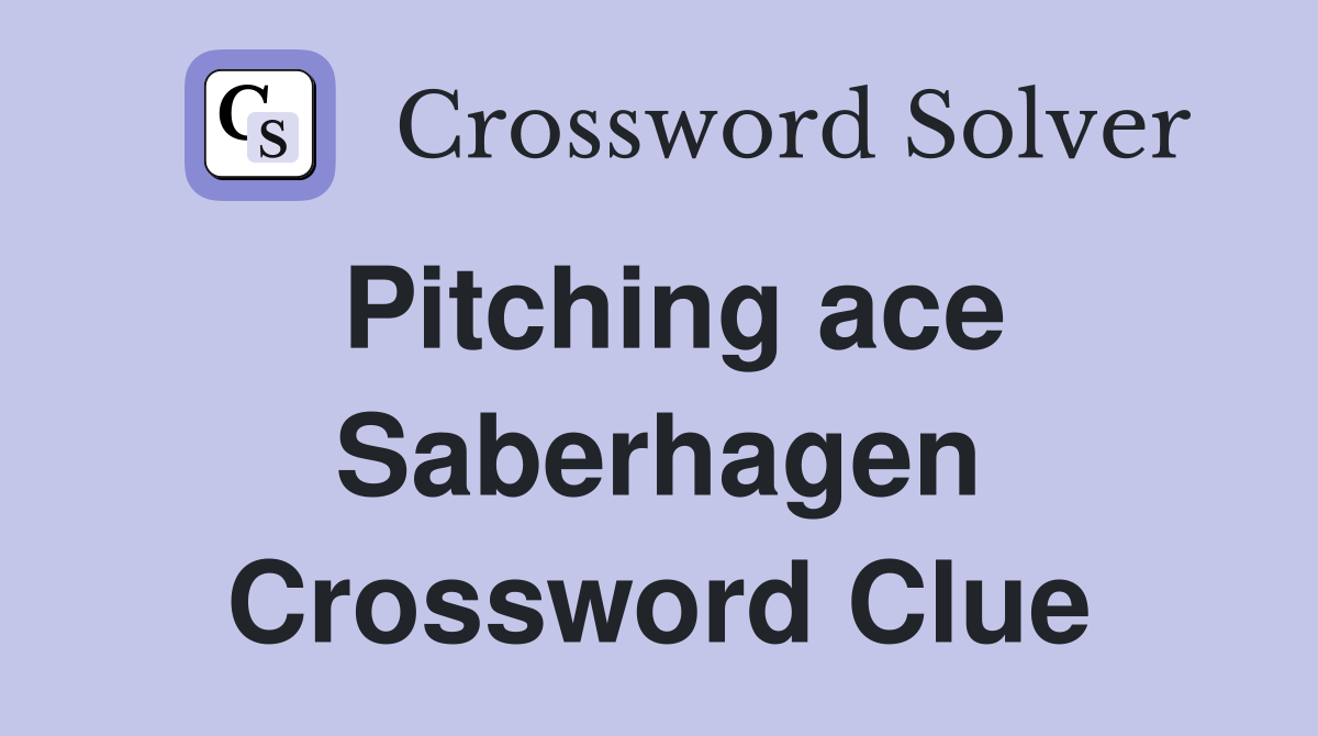 Pitching ace Saberhagen Crossword Clue