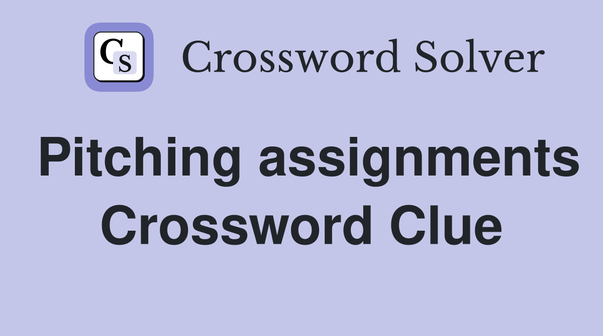 Pitching assignments Crossword Clue