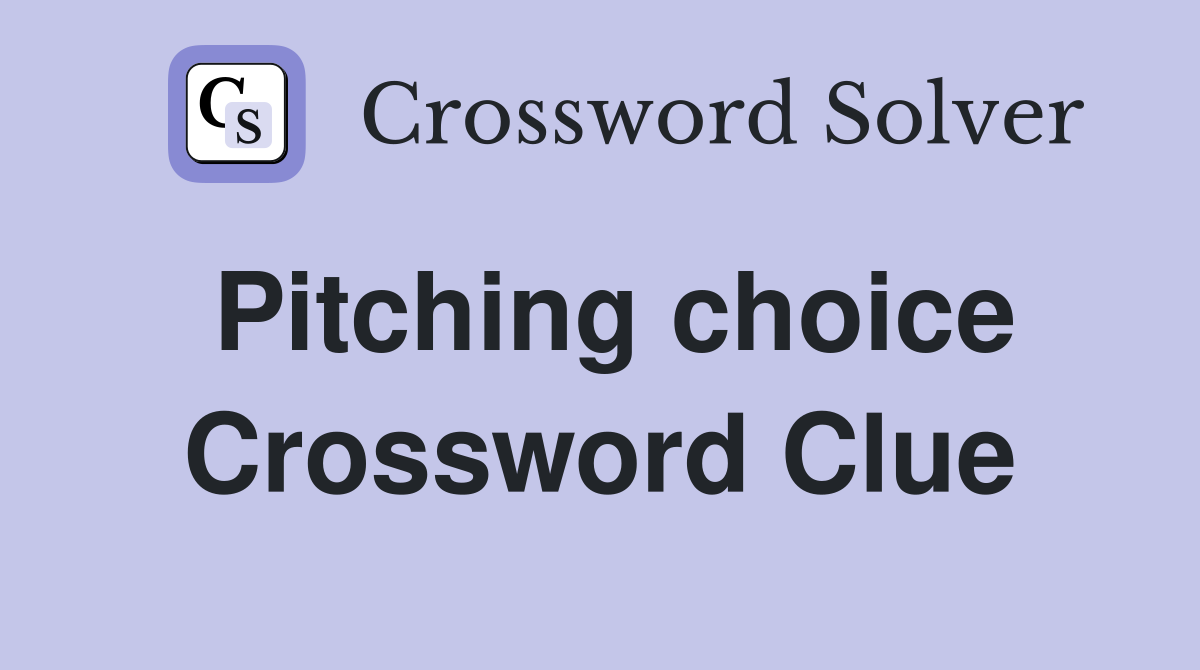 Pitching choice Crossword Clue