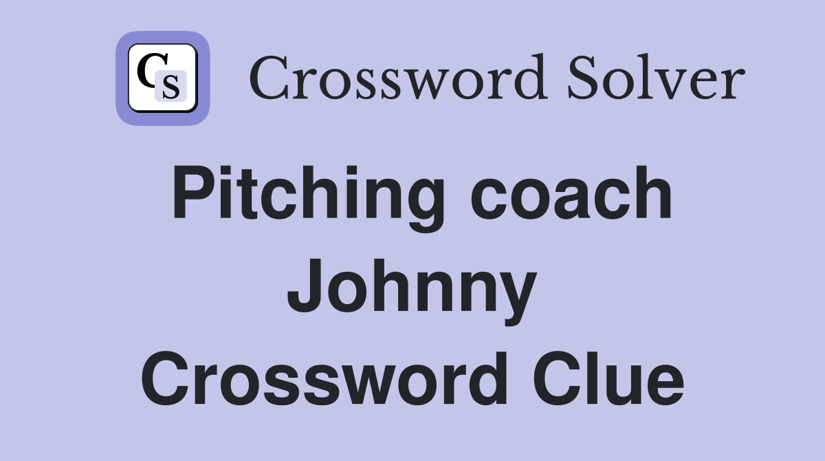 Pitching coach Johnny Crossword Clue