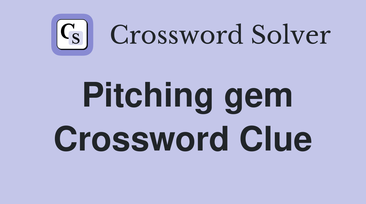 Pitching gem Crossword Clue